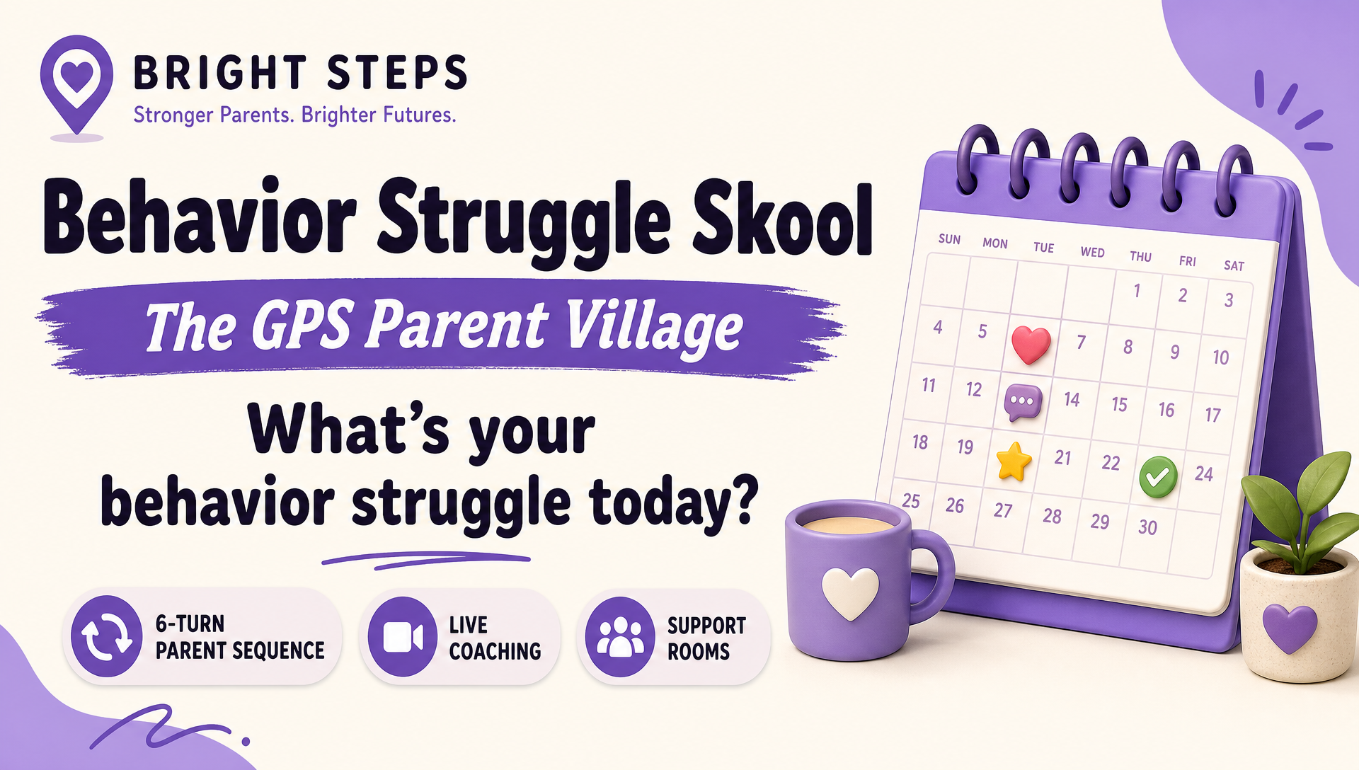 Bright Steps Behavior Struggle Skool — the GPS Parent Village. What is your behavior struggle today?
